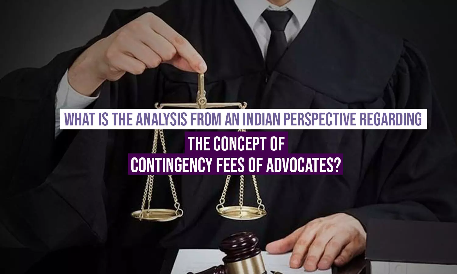 What Is The Analysis From An Indian Perspective Regarding The Concept of Contingency Fees of Advocates?
