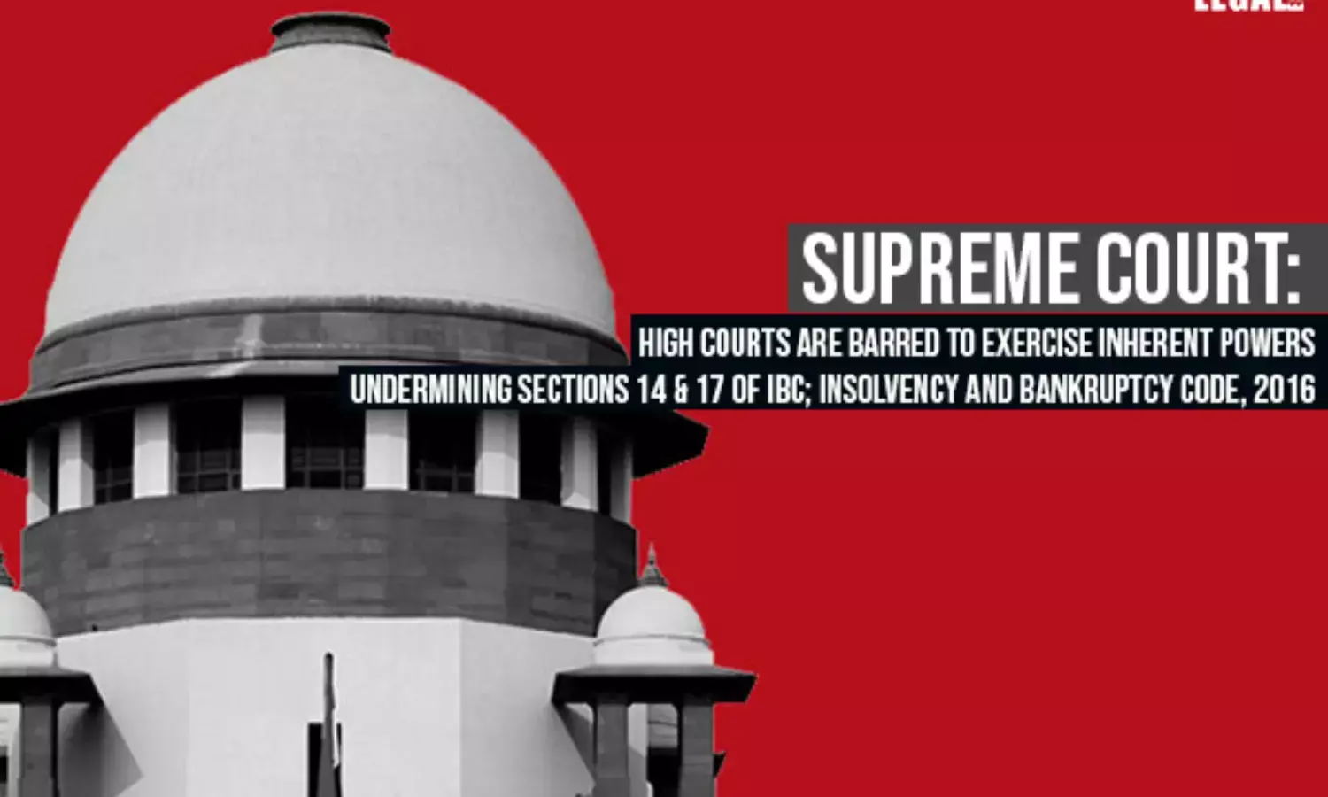 Supreme Court: High Courts Are Barred To Exercise Inherent Powers Undermining Sections 14 & 17 of IBC