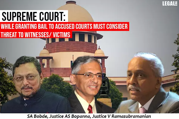 Supreme Court: While Granting Bail To Accused Courts Must Consider Threat To Witnesses/ Victims