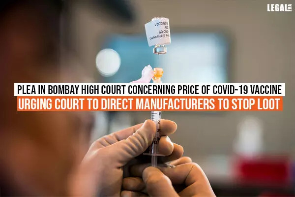 Plea in Bombay High Court Concerning Price of COVID-19 Vaccine Urging Court To Direct Manufacturers To Stop Loot