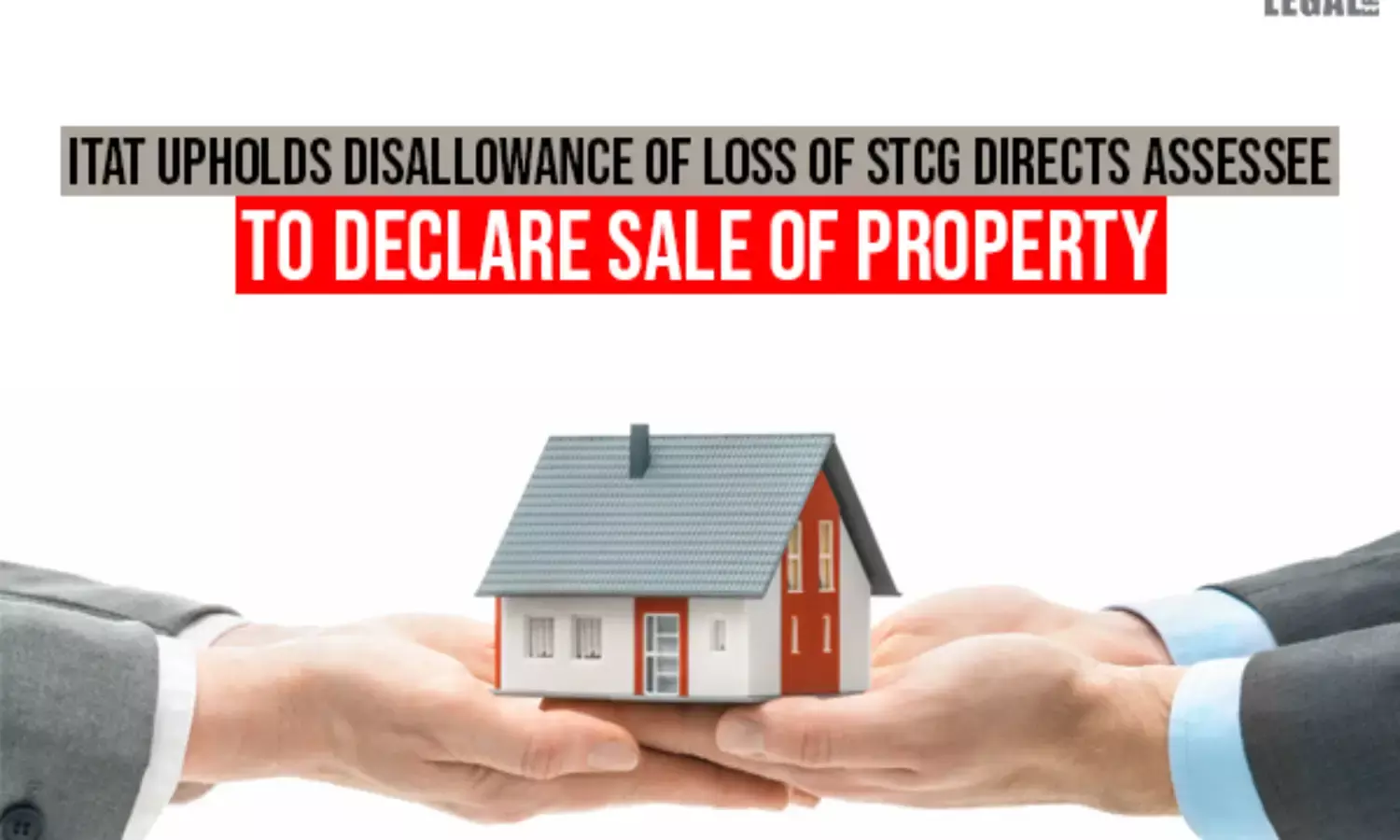 ITAT Upholds Disallowance of Loss of STCG Directs Assessee to declare Sale of Property