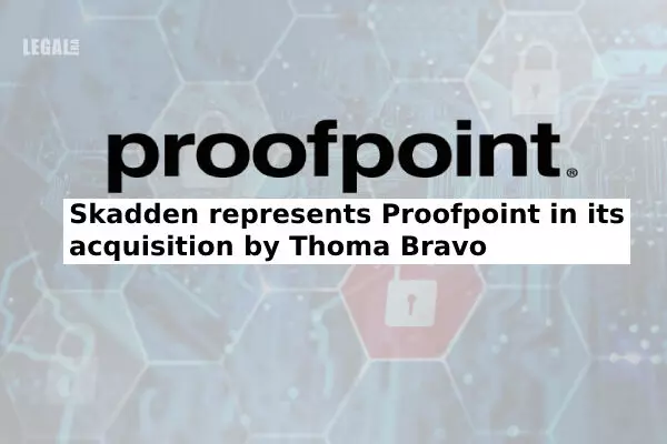 Skadden represents Proofpoint in its acquisition by Thoma Bravo