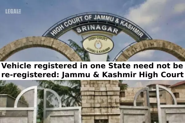 Jammu & Kashmir High Court deflates RTO, says re-registration of vehicle registered not required