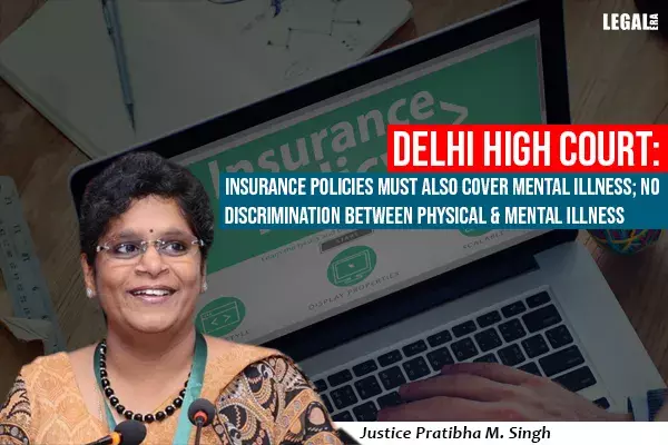 Delhi High Court: Insurance Policies Must Also Cover Mental Illness; No Discrimination Between Physical & Mental Illness