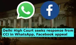 Delhi High Court seeks response from CCI in WhatsApp, Facebook appeal Delhi High Court seeks response from CCI in WhatsApp, Facebook appeal