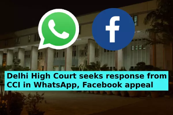 Delhi High Court seeks response from CCI in WhatsApp, Facebook appeal