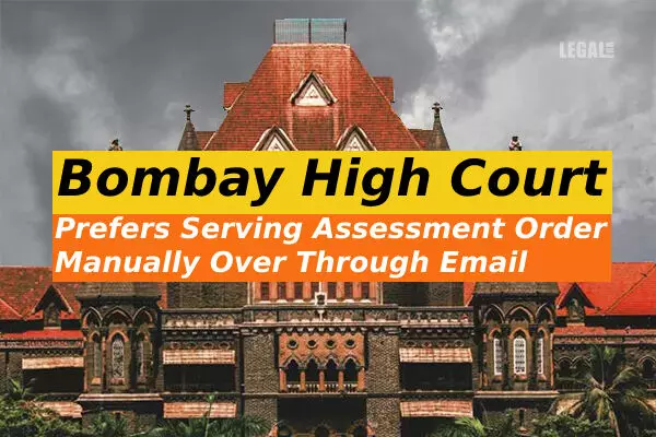 Bombay High Court prefers serving assessment order manually over through email
