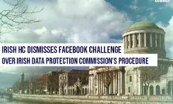 Irish High Court  dismisses Facebook challenge over Irish Data Protection Commissions procedure