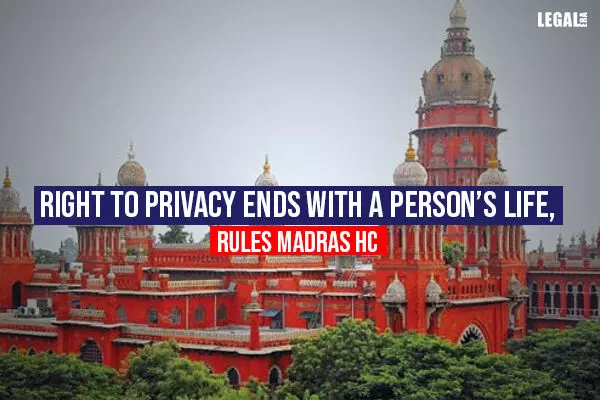 Right of privacy of an individual cannot be inherited after his or her death by his legal heirs: Madras High Court