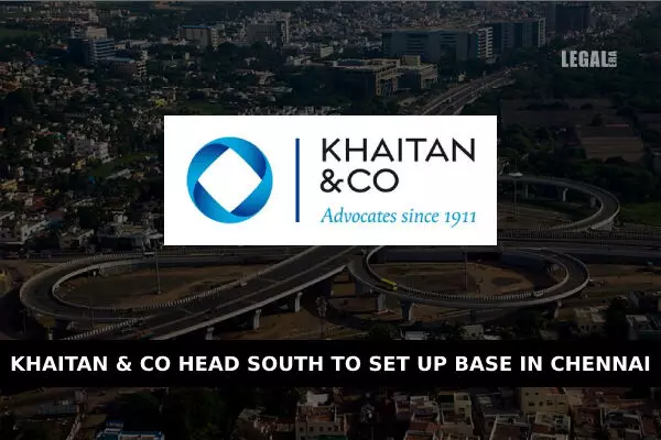 Khaitan & Co head south to set up base in Chennai