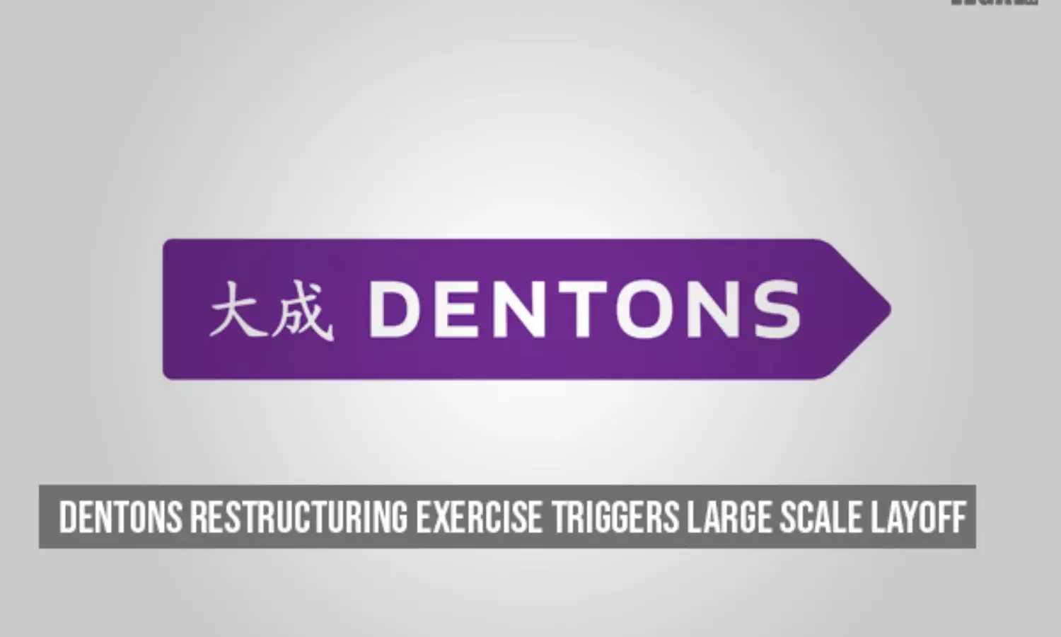 Dentons restructuring exercise triggers large scale layoff