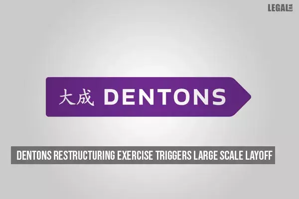 Dentons restructuring exercise triggers large scale layoff