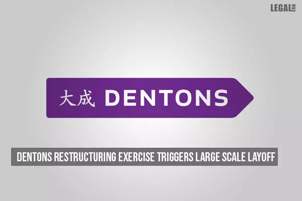 Dentons restructuring exercise triggers large scale layoff