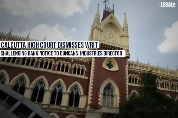 Calcutta High Court dismisses writ challenging bank notice to Duncans Industries director