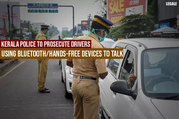 Kerala Police to prosecute drivers using Bluetooth/Hands-free devices to talk