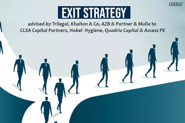 Exit Strategy advised by Trilegal, Khaitan & Co, AZB & Partner & Mulla to CLSA Capital Partners, Nobel Hygiene, Quadria Capital & Access PE