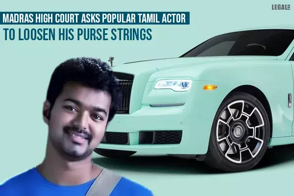 Madras High Court asks popular Tamil actor to loosen his purse strings