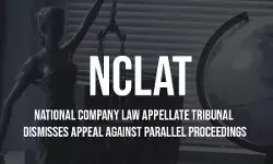 National Company Law Appellate Tribunal dismisses appeal against parallel proceedings National Company Law Appellate Tribunal dismisses appeal against parallel proceedings