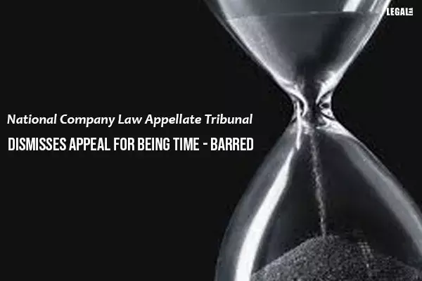 National Company Law Appellate Tribunal Dismisses Appeal For Being Time-Barred National Company Law Appellate Tribunal Dismisses Appeal For Being Time-Barred