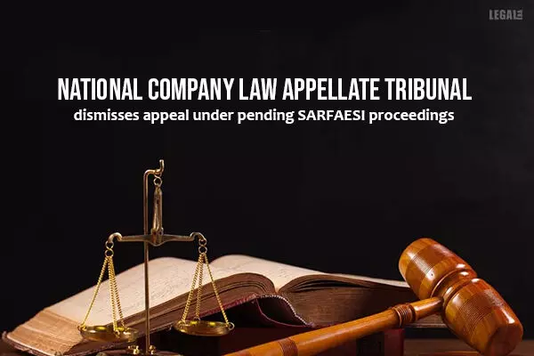 National Company Law Appellate Tribunal dismisses appeal under pending SARFAESI proceedings