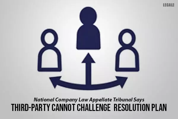 National Company Law Appellate Tribunal Says Third-Party Cannot Challenge Resolution Plan