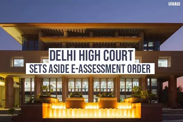 Delhi High Court Sets Aside E-Assessment Order