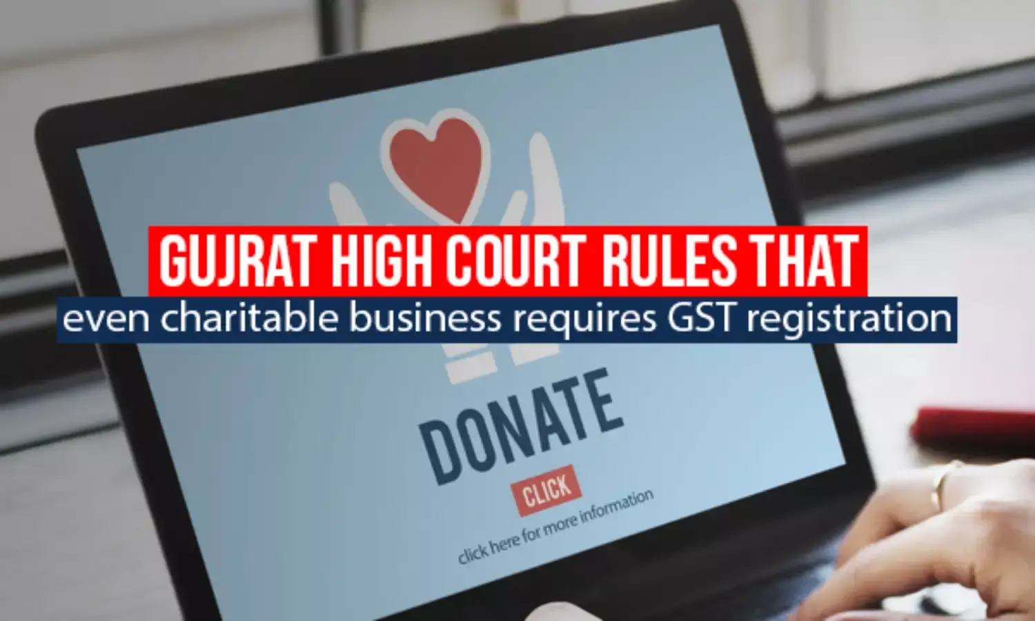 Gujrat High Court rules that even charitable business requires GST registration