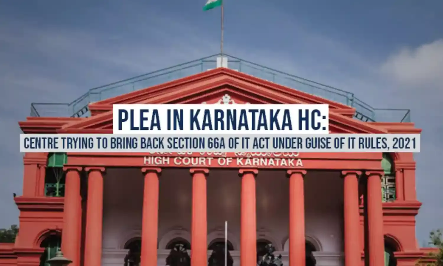 Plea in Karnataka High Court:  Centre trying to bring back Section 66A of IT Act under guise of IT Rules, 2021