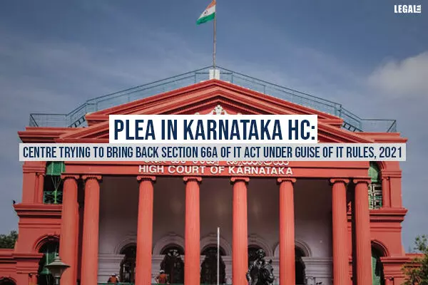 Plea in Karnataka High Court:  Centre trying to bring back Section 66A of IT Act under guise of IT Rules, 2021