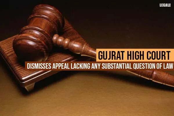 Gujrat High Court Dismisses Appeal Lacking Any Substantial Question Of Law