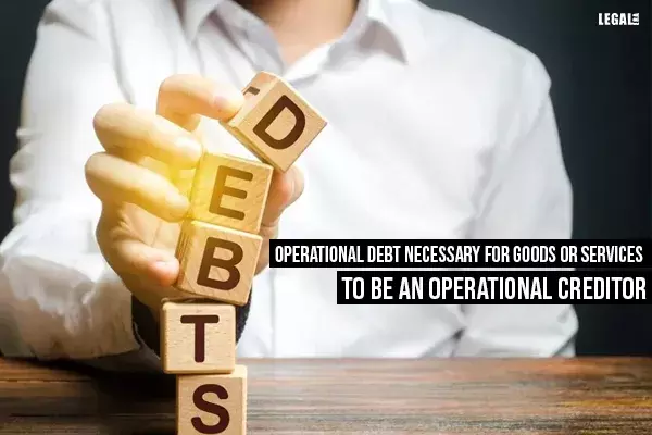 Operational Debt Necessary For Goods Or Services To Be An Operational Creditor Operational Debt Necessary For Goods Or Services To Be An Operational Creditor