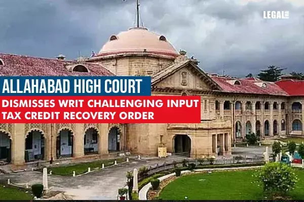 Allahabad High Court dismisses writ challenging input tax credit recovery order