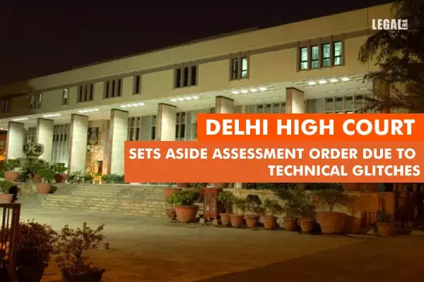 Delhi High Court Sets Aside Assessment Order Due To Technical Glitches