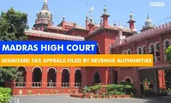 Madras High Court Dismissed Tax Appeals Filed by Revenue Authorities Madras High Court Dismissed Tax Appeals Filed by Revenue Authorities