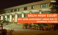 Delhi High Court Sets Aside Assessment Order Due To Technical Glitches