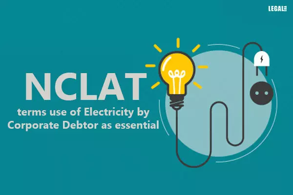 National Company Law Appellate Tribunal terms use of Electricity by Corporate Debtor as essential