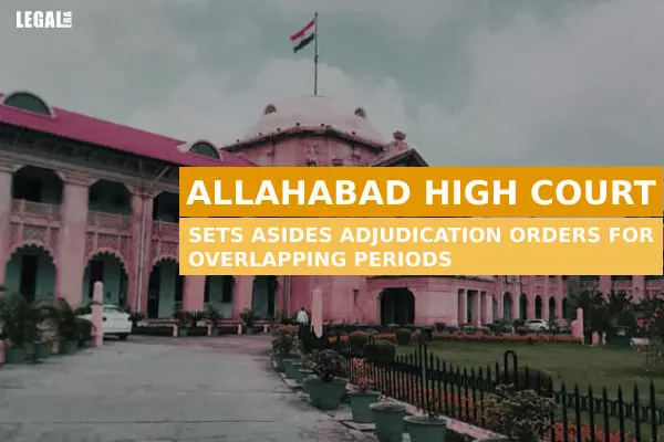 Allahabad High Court Sets Asides Adjudication Orders For Overlapping Periods