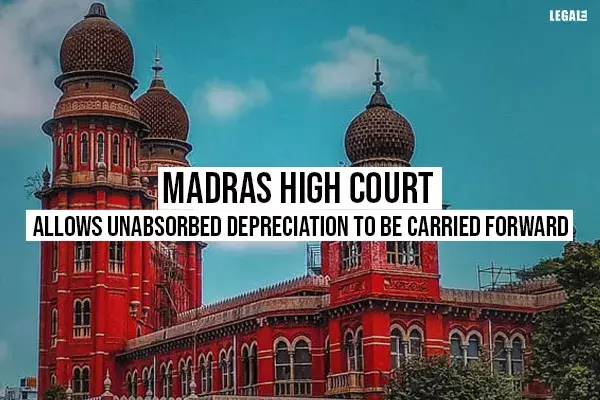 Madras High Court Allows Unabsorbed Depreciation To Be Carried Forward