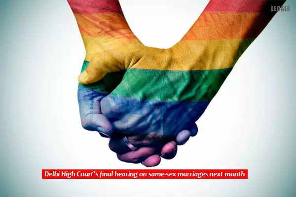 Delhi High Courts final hearing on same-sex marriages next month
