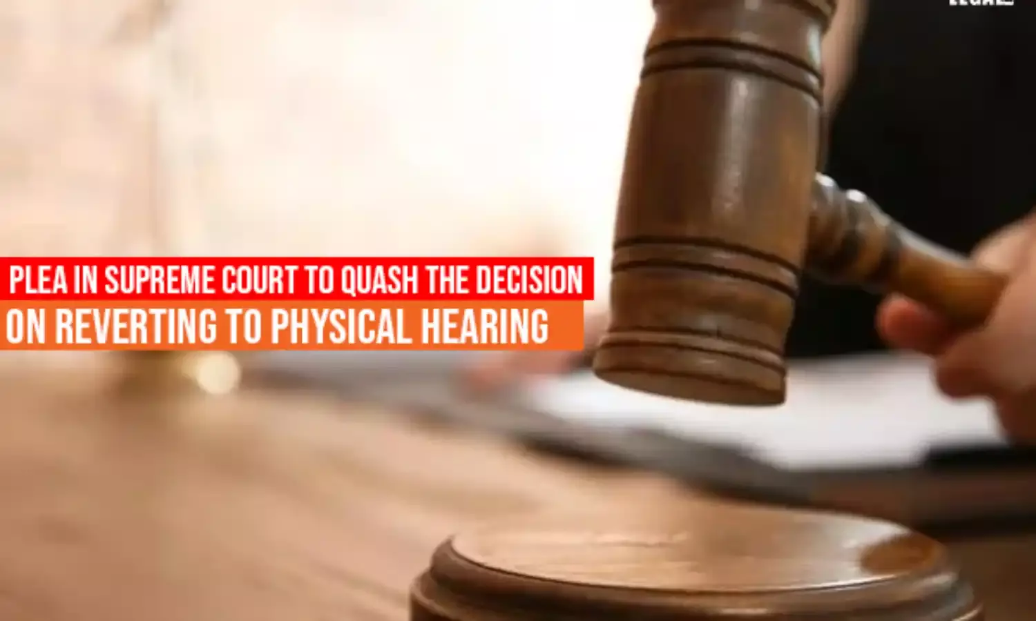 Plea in Supreme Court to quash the decision on reverting to physical hearing