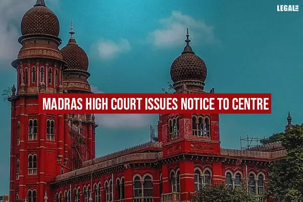 Madras High Court issues notice to Centre