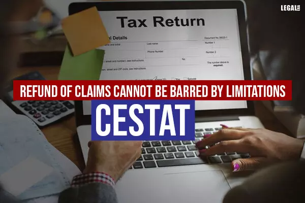 Refund of claims cannot be barred by limitations: CESTAT