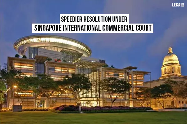 Speedier resolution under Singapore International Commercial Court