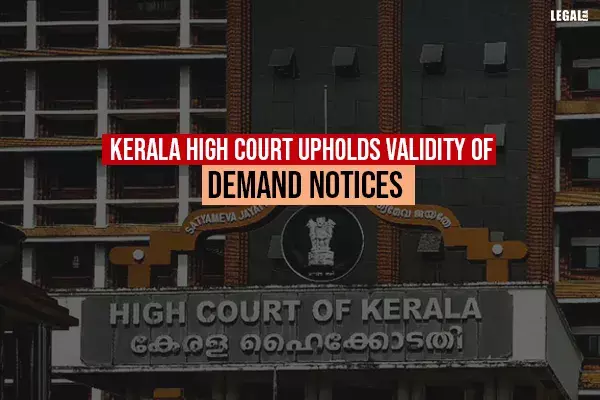 Kerala High Court upholds validity of demand notices Kerala High Court upholds validity of demand notices