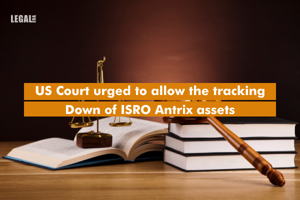 US Court urged to allow the tracking down of ISRO Antrix assets US Court urged to allow the tracking down of ISRO Antrix assets