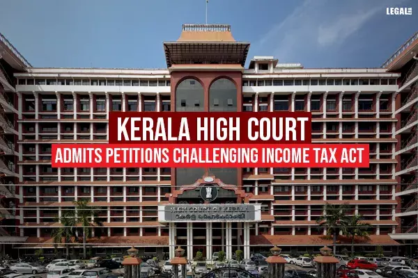 Kerala High Court admits petitions challenging Income Tax Act