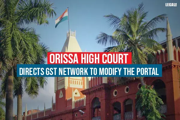 Orissa High Court directs GST Network to modify the portal