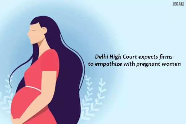 Delhi High Court expects firms to empathize with pregnant women