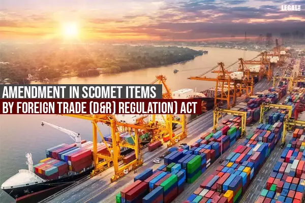 Amendment in SCOMET items by Foreign Trade (D&R) Regulation) Act