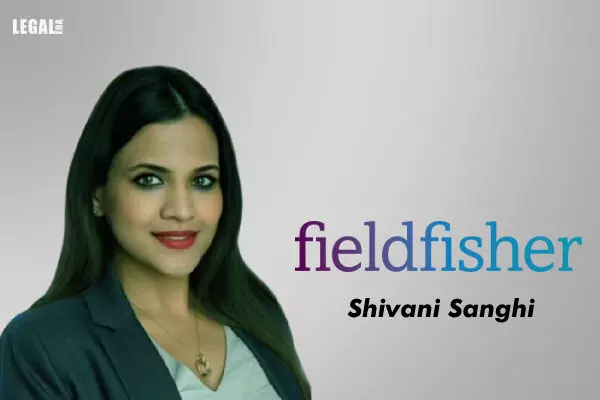 Shivani Sanghi Joins Fieldfisher to Boast their India Practice